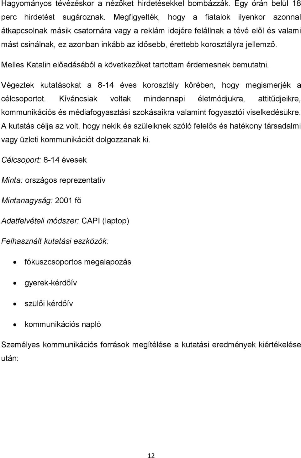 jellemző. Melles Katalin előadásából a következőket tartottam érdemesnek bemutatni. Végeztek kutatásokat a 8-14 éves korosztály körében, hogy megismerjék a célcsoportot.