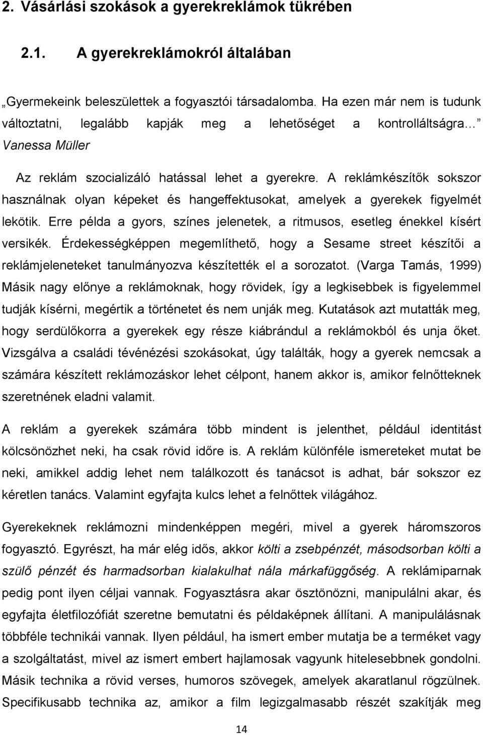 A reklámkészítők sokszor használnak olyan képeket és hangeffektusokat, amelyek a gyerekek figyelmét lekötik. Erre példa a gyors, színes jelenetek, a ritmusos, esetleg énekkel kísért versikék.