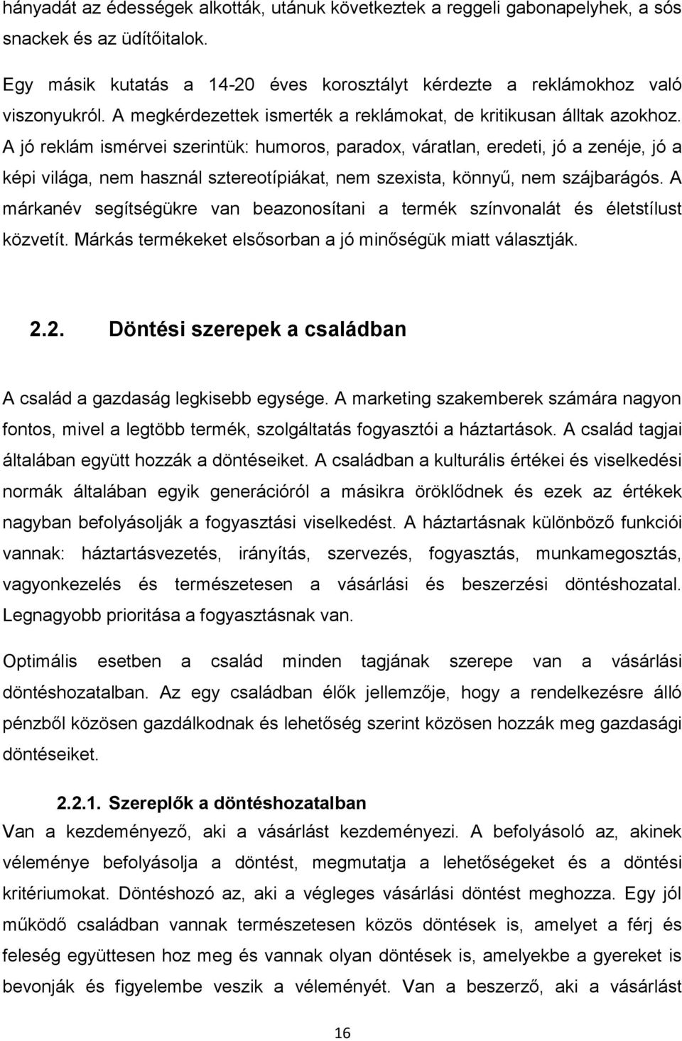 A jó reklám ismérvei szerintük: humoros, paradox, váratlan, eredeti, jó a zenéje, jó a képi világa, nem használ sztereotípiákat, nem szexista, könnyű, nem szájbarágós.