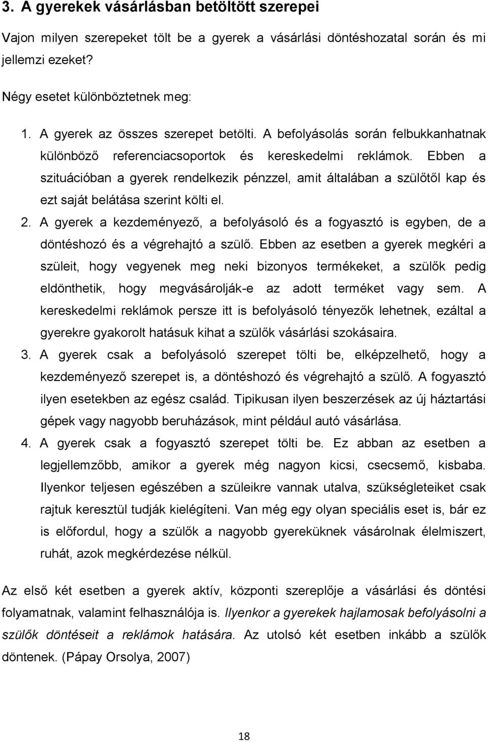 Ebben a szituációban a gyerek rendelkezik pénzzel, amit általában a szülőtől kap és ezt saját belátása szerint költi el. 2.