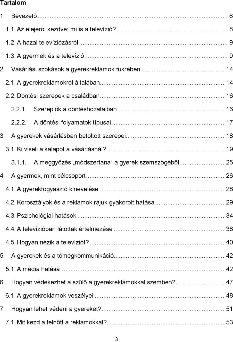 A gyerekek vásárlásban betöltött szerepei... 18 3.1. Ki viseli a kalapot a vásárlásnál?... 19 3.1.1. A meggyőzés módszertana a gyerek szemszögéből... 25 4. A gyermek, mint célcsoport... 26 4.1. A gyerekfogyasztó kinevelése.