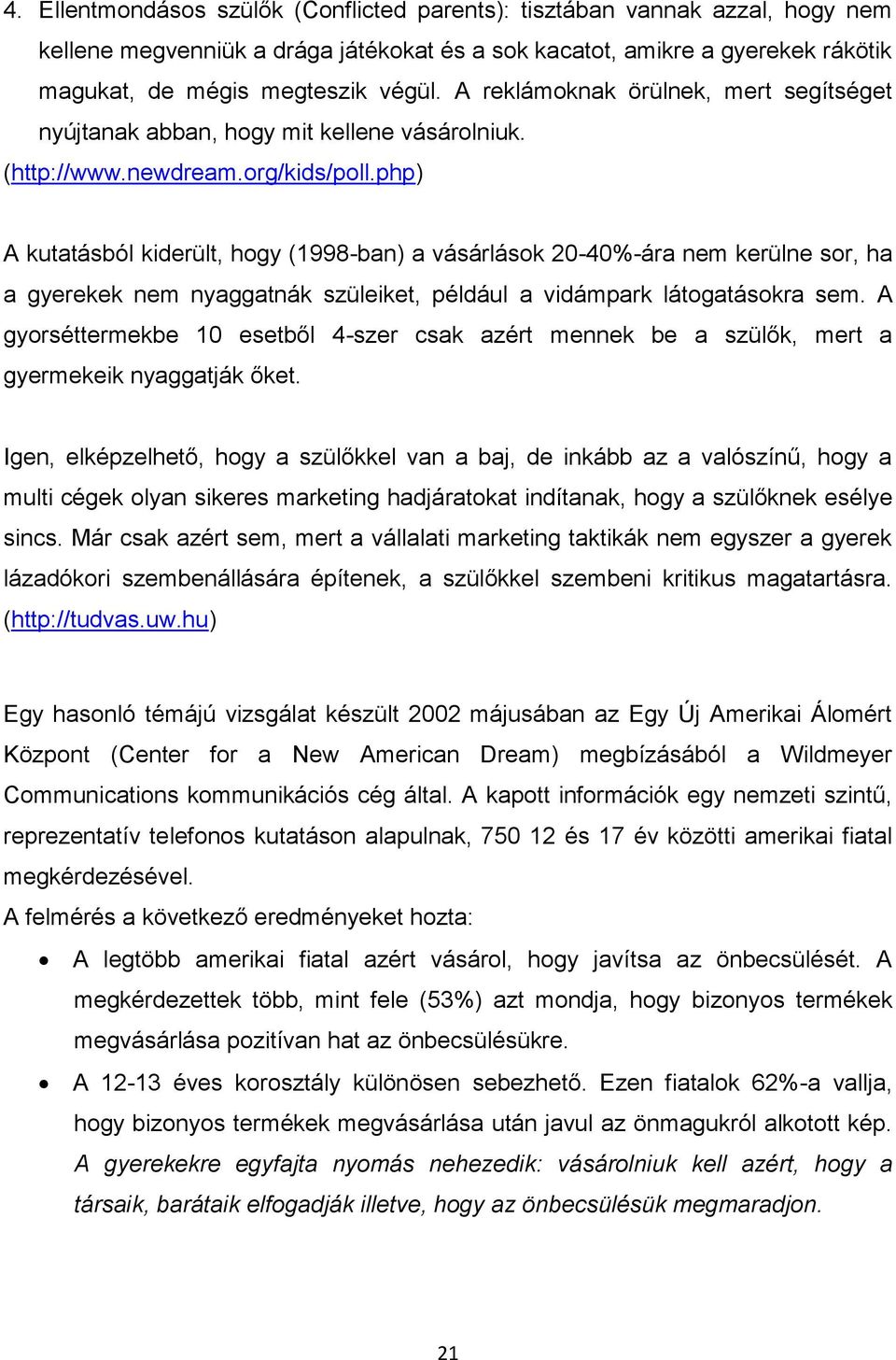 php) A kutatásból kiderült, hogy (1998-ban) a vásárlások 20-40%-ára nem kerülne sor, ha a gyerekek nem nyaggatnák szüleiket, például a vidámpark látogatásokra sem.