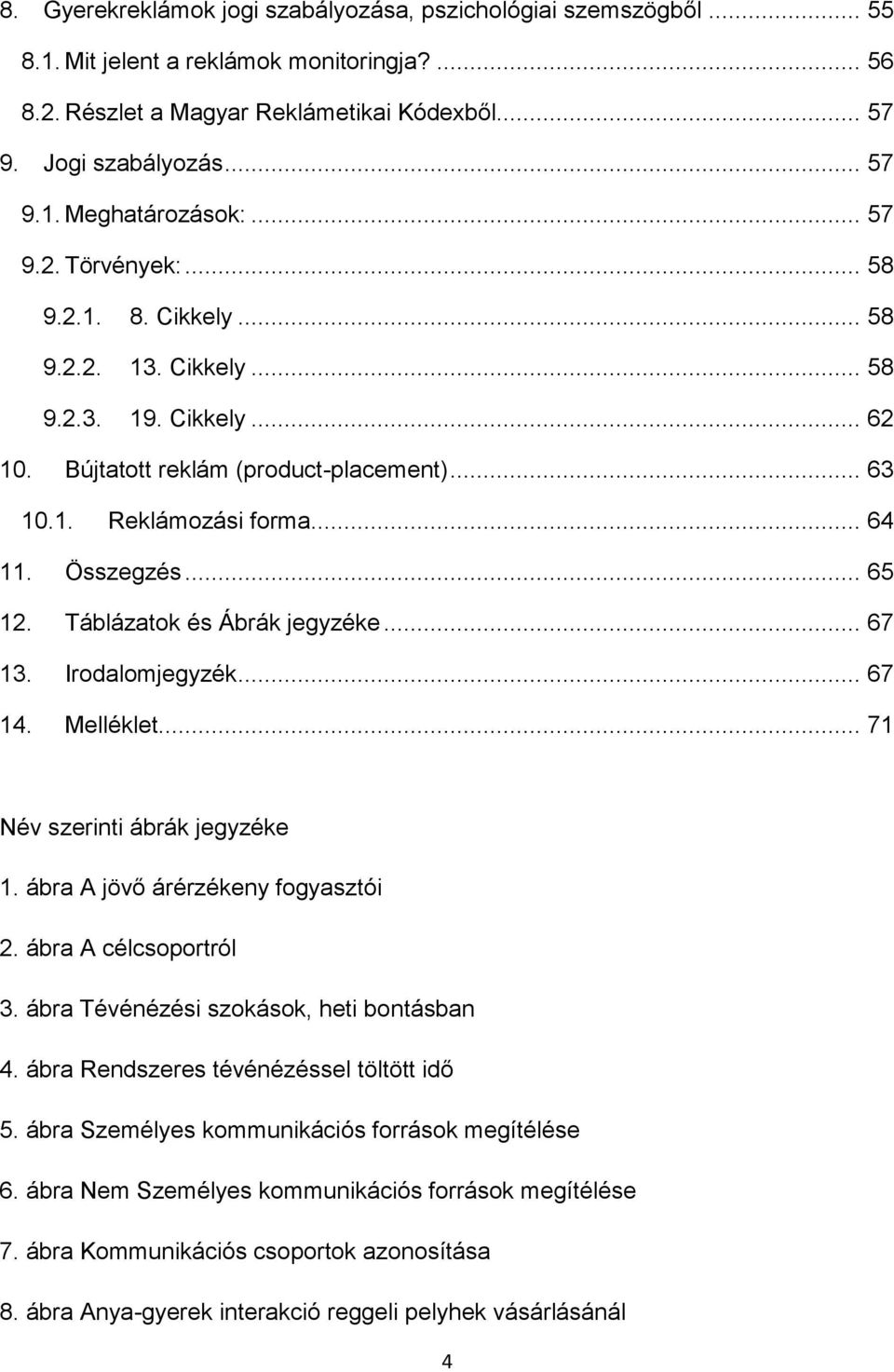 Táblázatok és Ábrák jegyzéke... 67 13. Irodalomjegyzék... 67 14. Melléklet... 71 Név szerinti ábrák jegyzéke 1. ábra A jövő árérzékeny fogyasztói 2. ábra A célcsoportról 3.