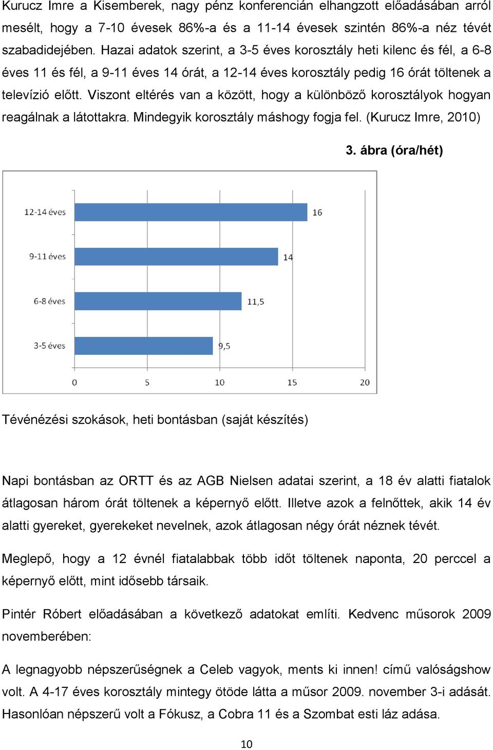 Viszont eltérés van a között, hogy a különböző korosztályok hogyan reagálnak a látottakra. Mindegyik korosztály máshogy fogja fel. (Kurucz Imre, 2010) 3.