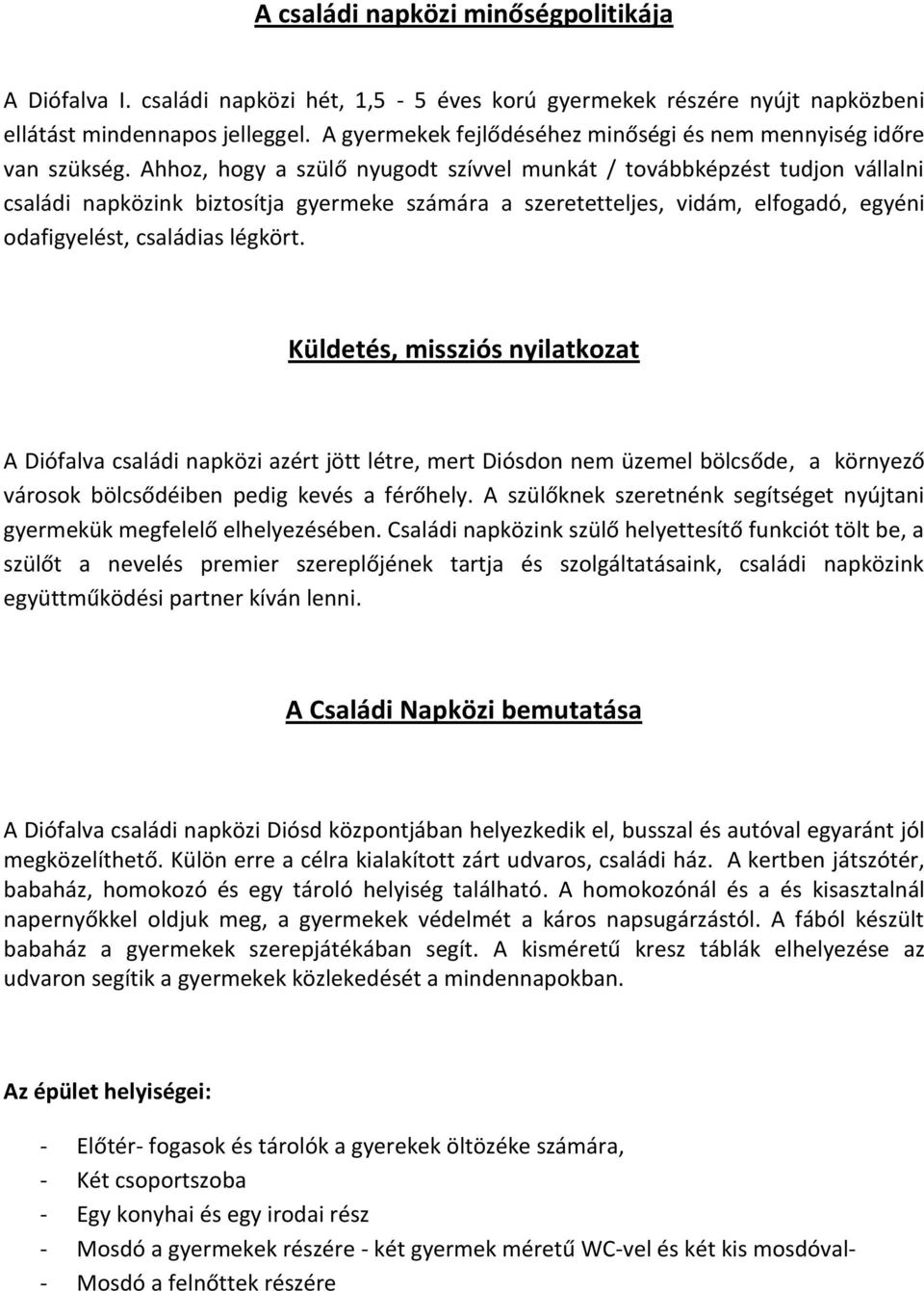 Ahhoz, hogy a szülő nyugodt szívvel munkát / továbbképzést tudjon vállalni családi napközink biztosítja gyermeke számára a szeretetteljes, vidám, elfogadó, egyéni odafigyelést, családias légkört.