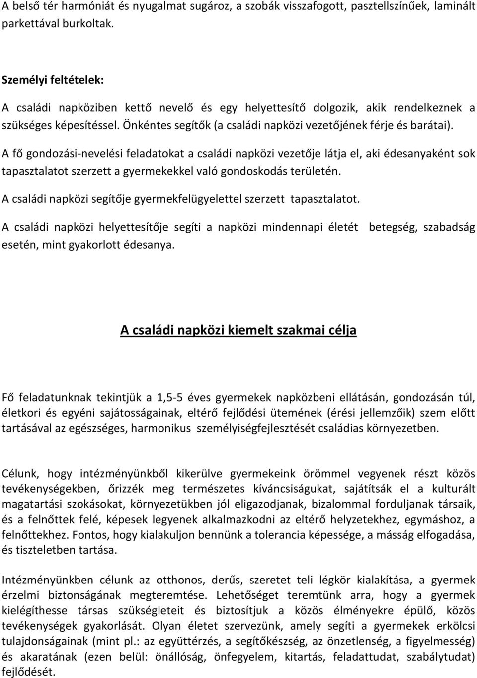 A fő gondozási-nevelési feladatokat a családi napközi vezetője látja el, aki édesanyaként sok tapasztalatot szerzett a gyermekekkel való gondoskodás területén.