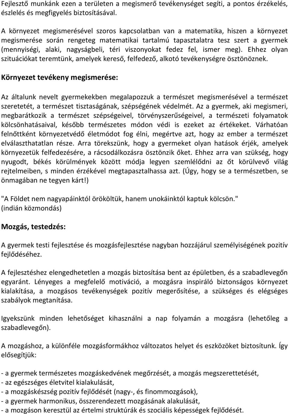 téri viszonyokat fedez fel, ismer meg). Ehhez olyan szituációkat teremtünk, amelyek kereső, felfedező, alkotó tevékenységre ösztönöznek.