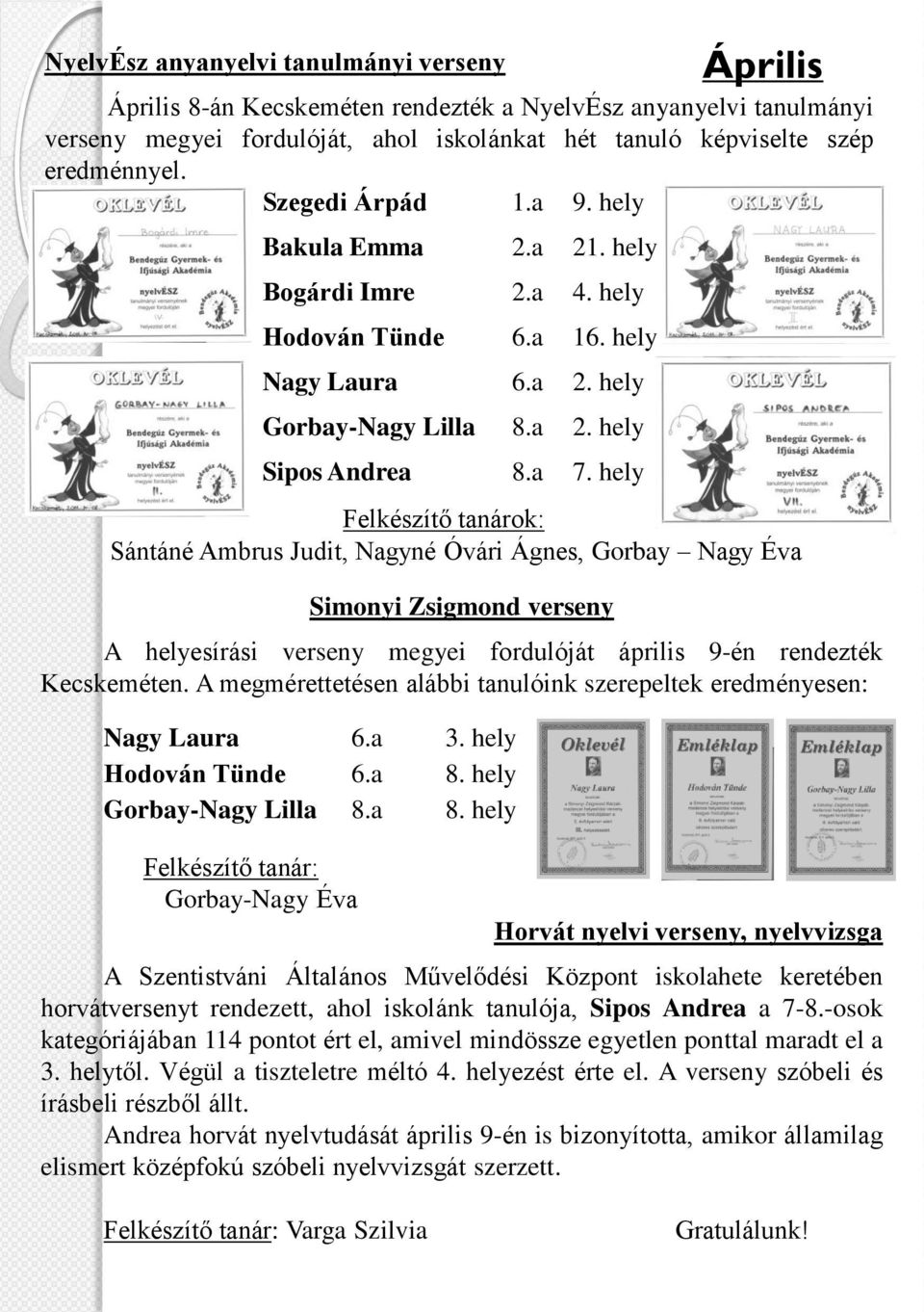 A megmérettetésen alábbi tanulóink szerepeltek eredményesen: Nagy Laura 6.a 3. hely Hodován Tünde 6.a 8. hely Gorbay-Nagy Lilla 8.a 8. hely Felkészítő tanár: Gorbay-Nagy Éva Bakula Emma 2.a 21.