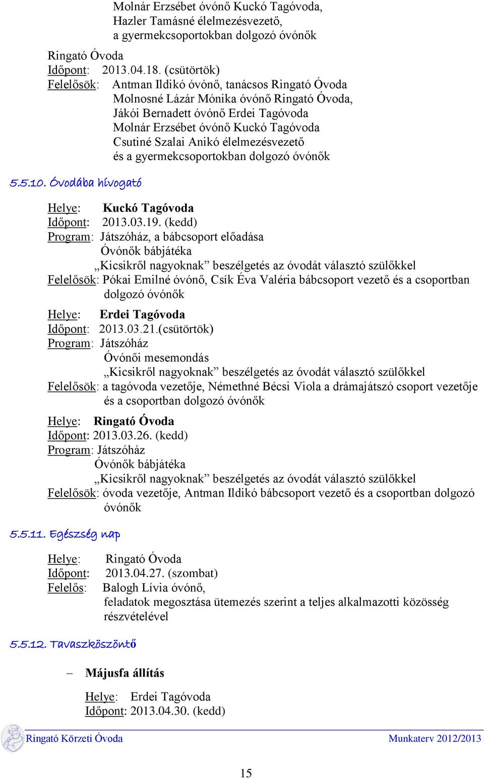 Anikó élelmezésvezető és a gyermekcsoportokban dolgozó óvónők 5.5.10. Óvodába hívogató Helye: Kuckó Tagóvoda Időpont: 2013.03.19.