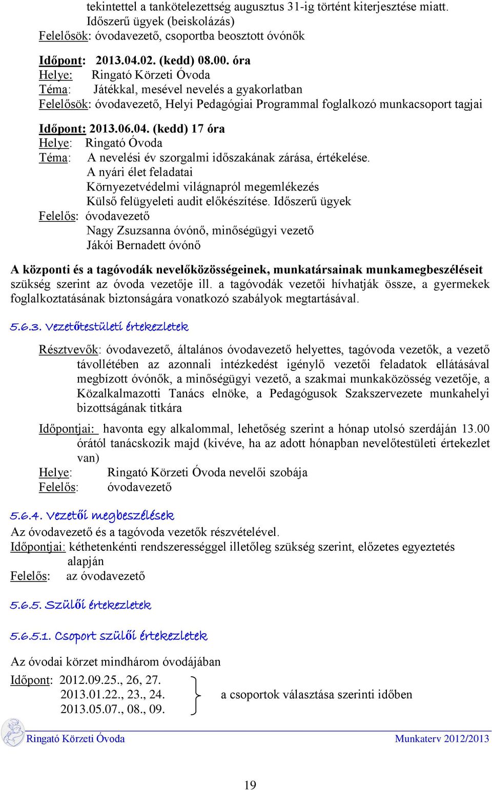 (kedd) 17 óra Helye: Ringató Óvoda Téma: A nevelési év szorgalmi időszakának zárása, értékelése. A nyári élet feladatai Környezetvédelmi világnapról megemlékezés Külső felügyeleti audit előkészítése.