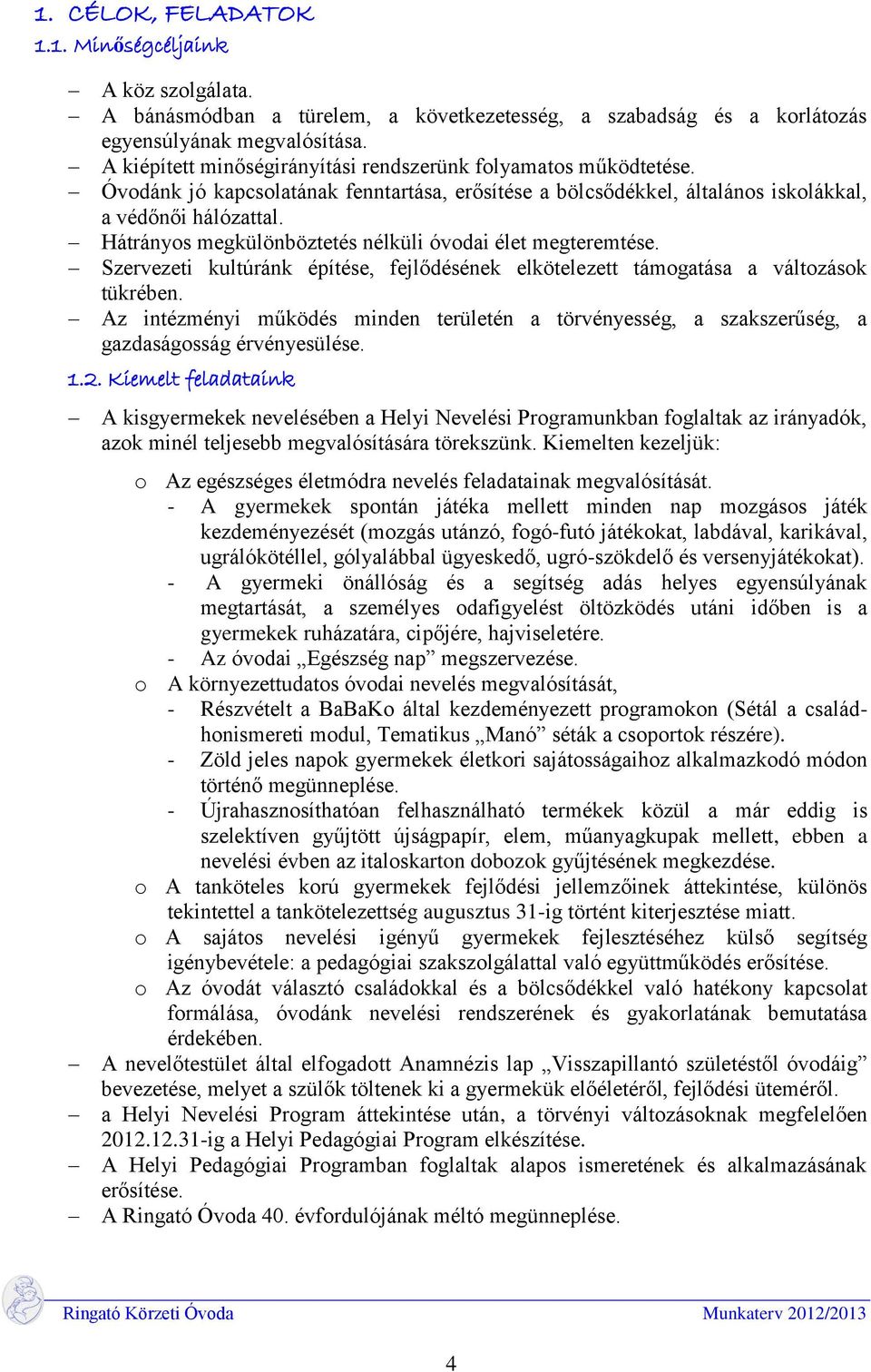 Hátrányos megkülönböztetés nélküli óvodai élet megteremtése. Szervezeti kultúránk építése, fejlődésének elkötelezett támogatása a változások tükrében.