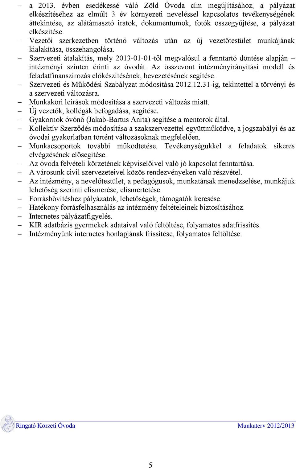 összegyűjtése, a pályázat elkészítése. Vezetői szerkezetben történő változás után az új vezetőtestület munkájának kialakítása, összehangolása.