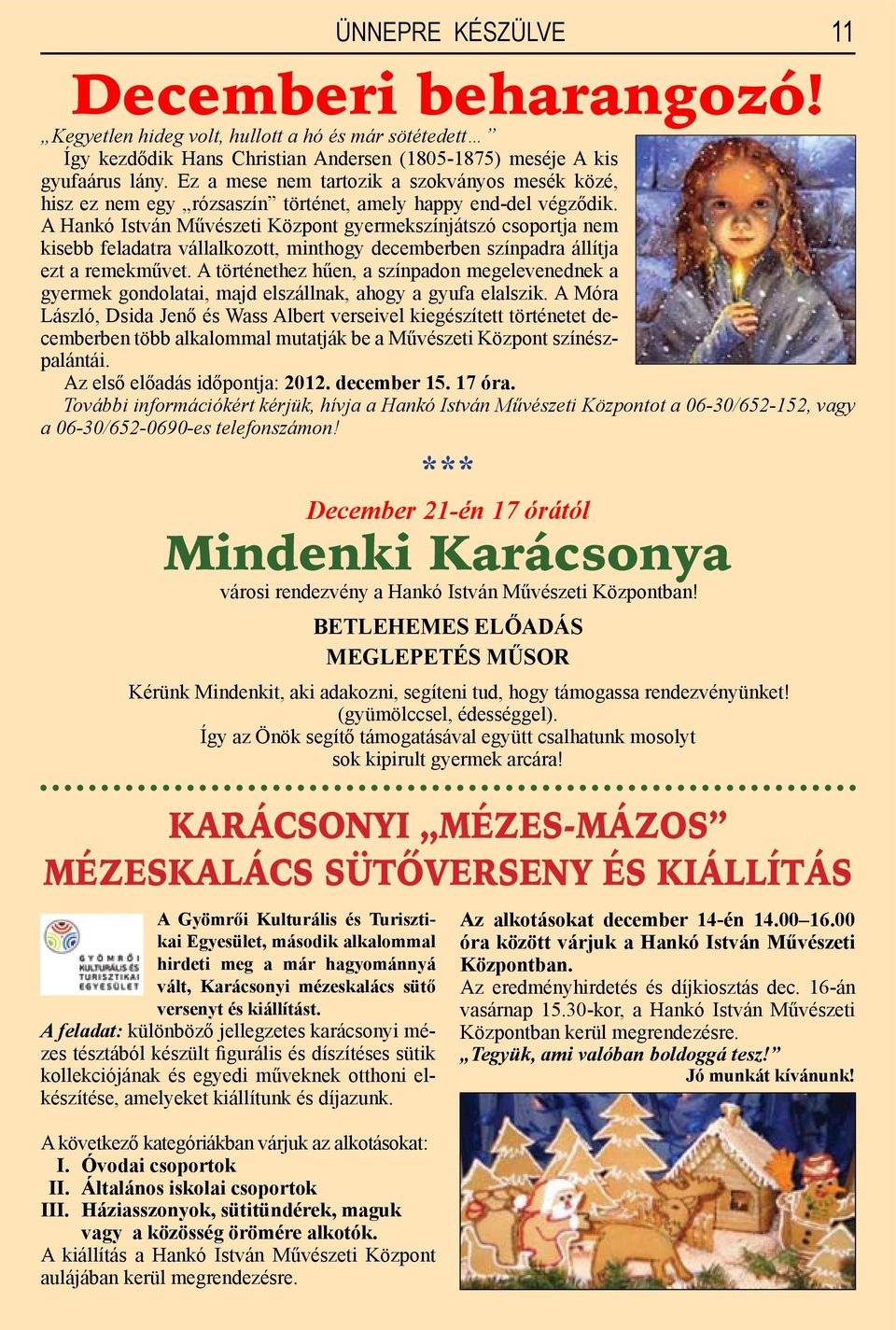 A Hankó István Művészeti Központ gyermekszínjátszó csoportja nem kisebb feladatra vállalkozott, minthogy decemberben színpadra állítja ezt a remekművet.