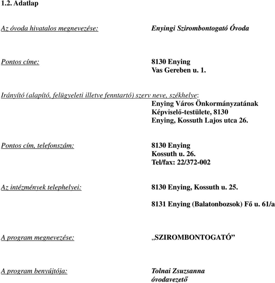 Enying, Kossuth Lajos utca 26. Pontos cím, telefonszám: 8130 Enying Kossuth u. 26. Tel/fax: 22/372-002 Az intézmények telephelyei: 8130 Enying, Kossuth u.