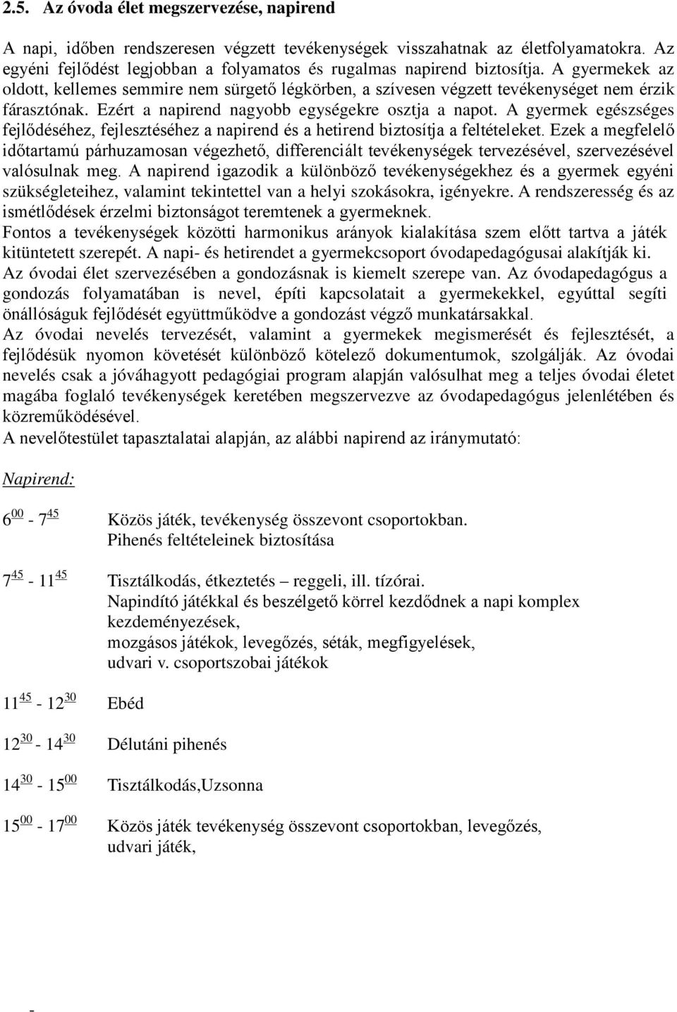 Ezért a napirend nagyobb egységekre osztja a napot. A gyermek egészséges fejlődéséhez, fejlesztéséhez a napirend és a hetirend biztosítja a feltételeket.