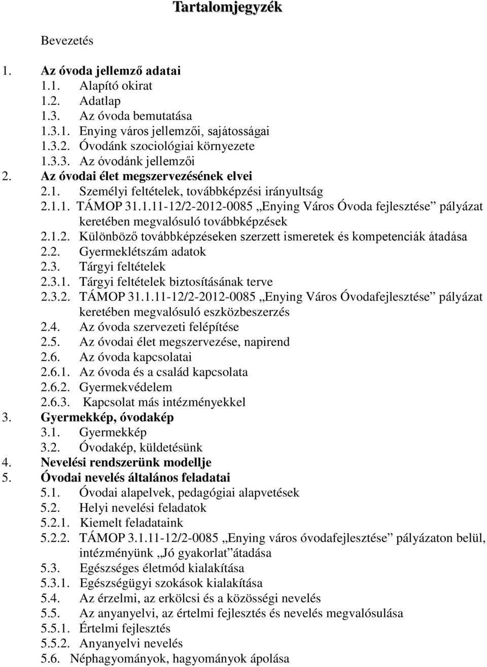 1.2. Különböző továbbképzéseken szerzett ismeretek és kompetenciák átadása 2.2. Gyermeklétszám adatok 2.3. Tárgyi feltételek 2.3.1. Tárgyi feltételek biztosításának terve 2.3.2. TÁMOP 31.1.11-12/2-2012-0085 Enying Város Óvodafejlesztése pályázat keretében megvalósuló eszközbeszerzés 2.