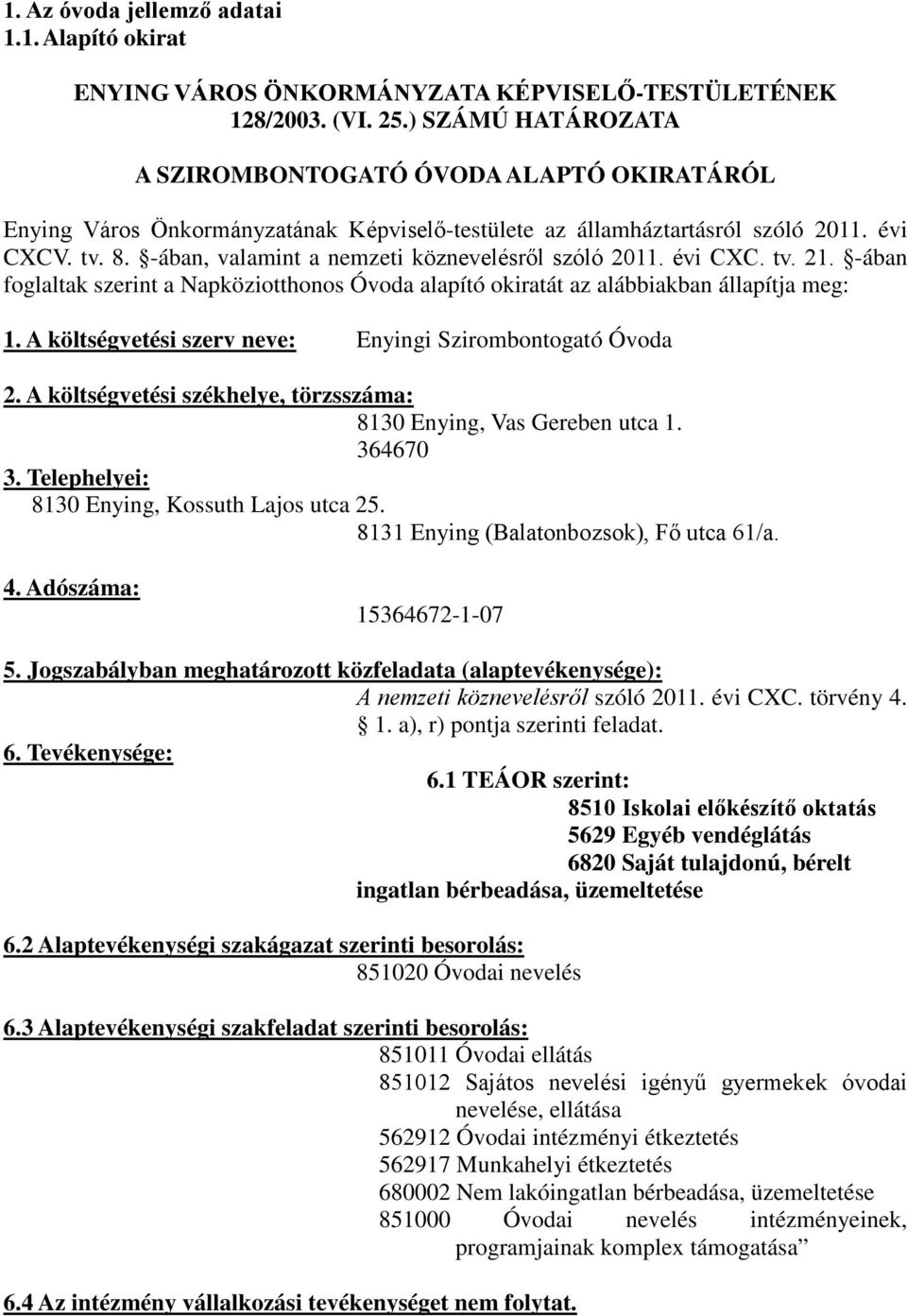 -ában, valamint a nemzeti köznevelésről szóló 2011. évi CXC. tv. 21. -ában foglaltak szerint a Napköziotthonos Óvoda alapító okiratát az alábbiakban állapítja meg: 1.