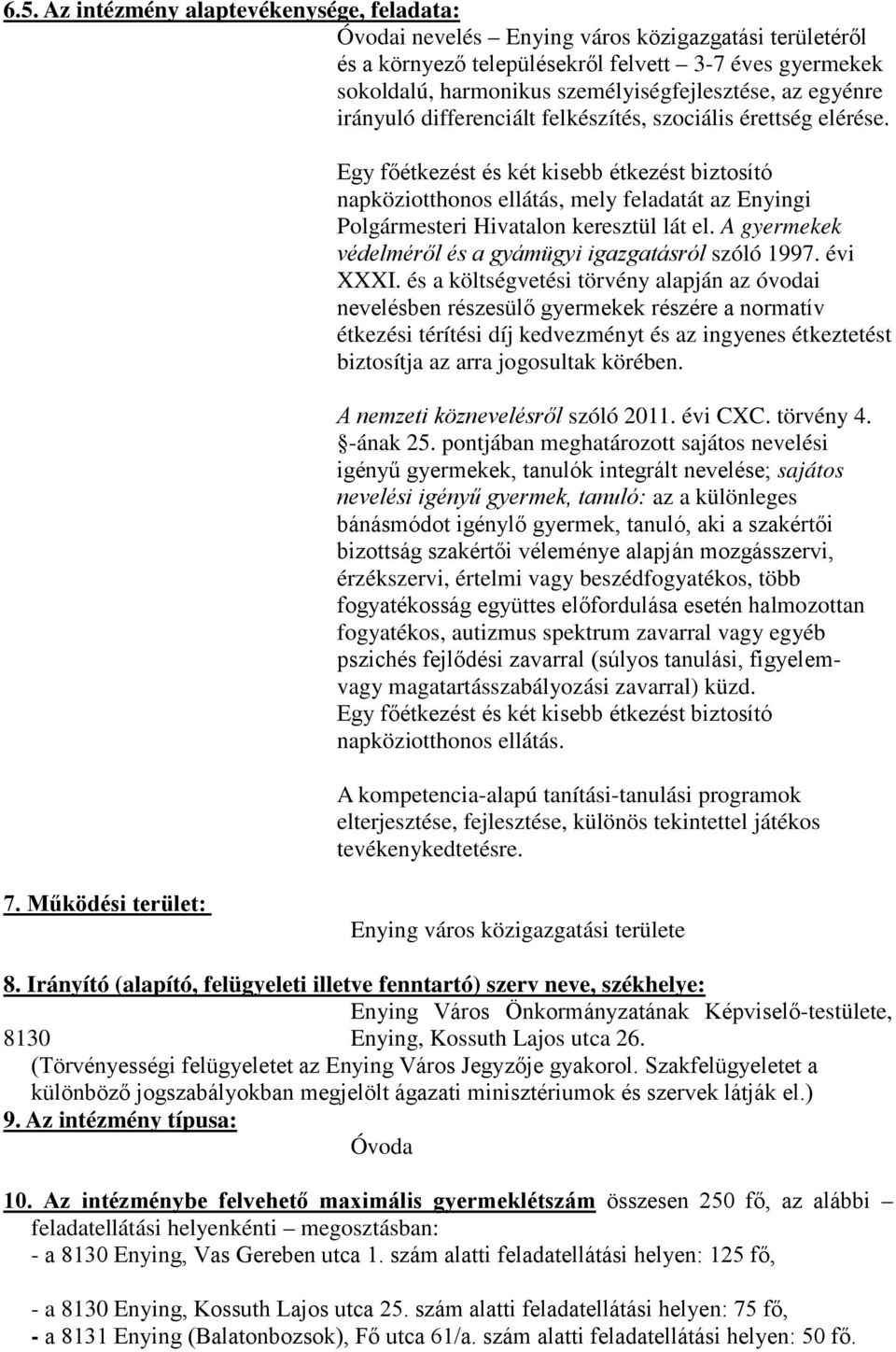 Egy főétkezést és két kisebb étkezést biztosító napköziotthonos ellátás, mely feladatát az Enyingi Polgármesteri Hivatalon keresztül lát el.