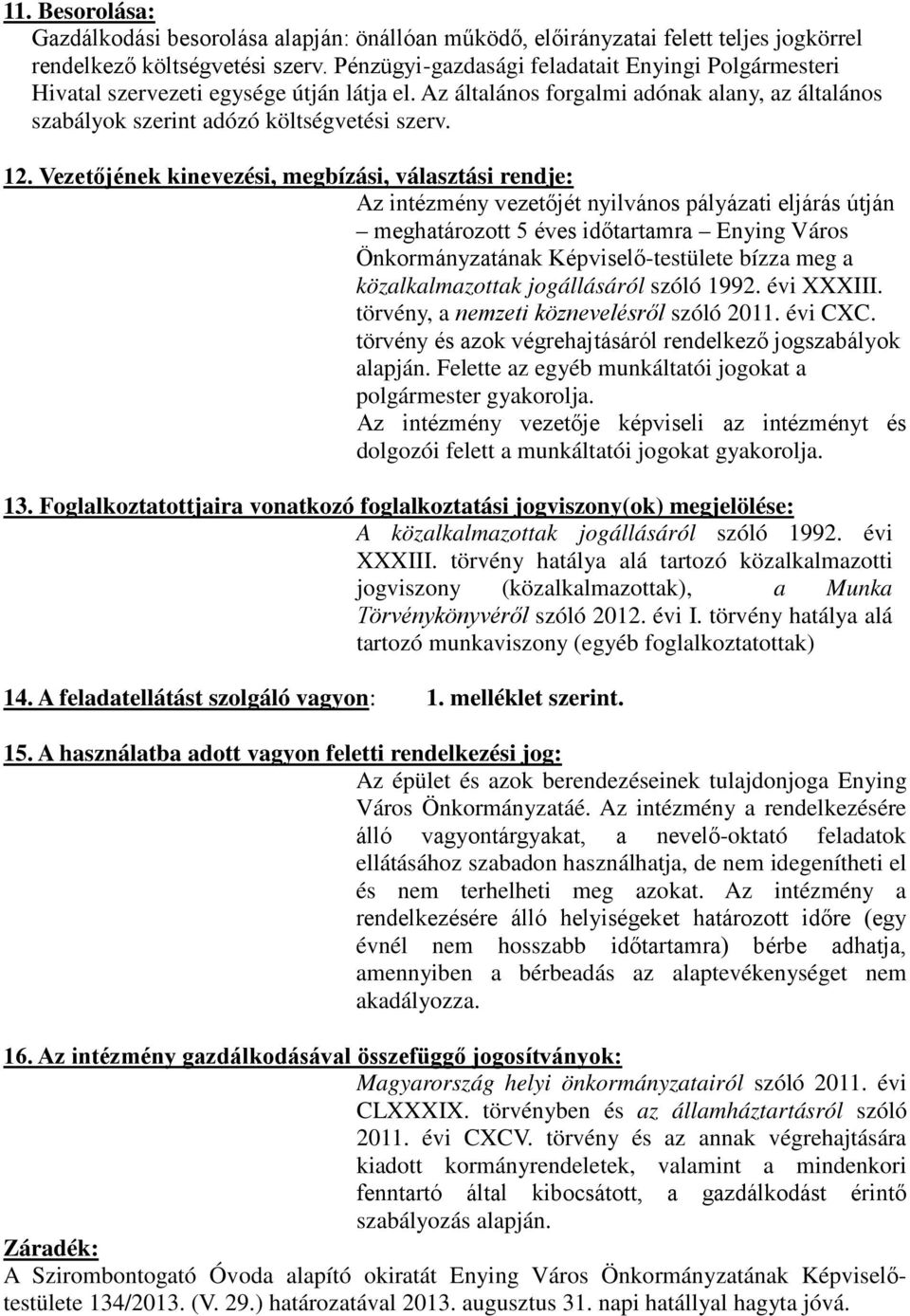 Vezetőjének kinevezési, megbízási, választási rendje: Az intézmény vezetőjét nyilvános pályázati eljárás útján meghatározott 5 éves időtartamra Enying Város Önkormányzatának Képviselő-testülete bízza