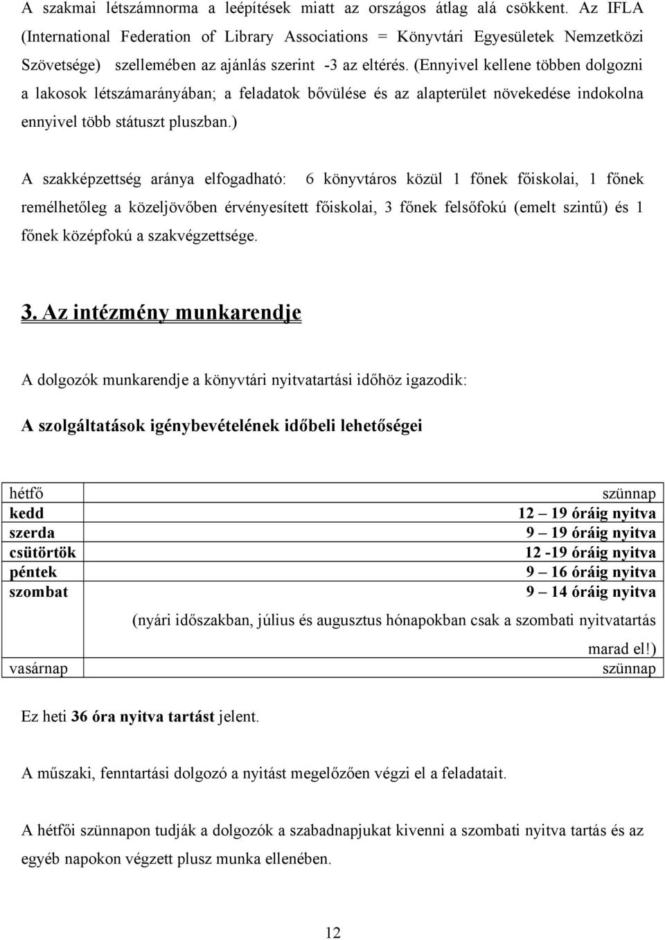 (Ennyivel kellene többen dolgozni a lakosok létszámarányában; a feladatok bővülése és az alapterület növekedése indokolna ennyivel több státuszt pluszban.