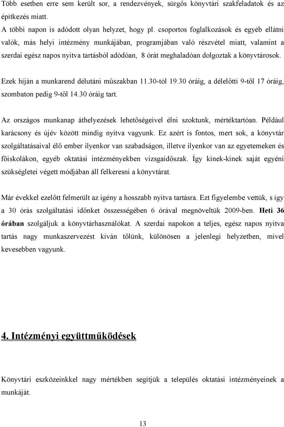 dolgoztak a könyvtárosok. Ezek híján a munkarend délutáni műszakban 11.30-tól 19.30 óráig, a délelőtti 9-től 17 óráig, szombaton pedig 9-től 14.30 óráig tart.