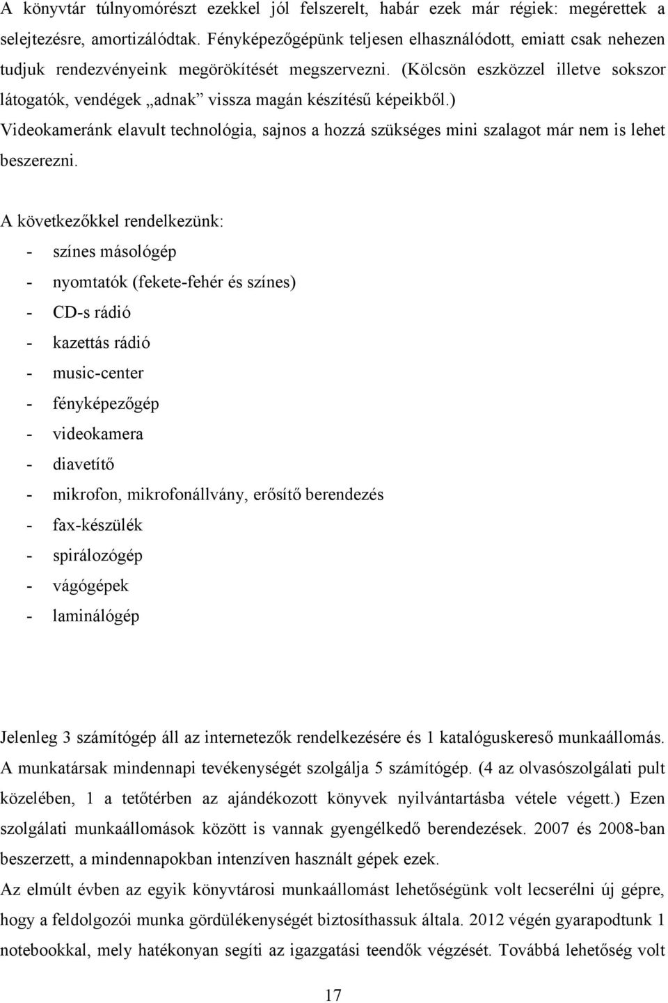 (Kölcsön eszközzel illetve sokszor látogatók, vendégek adnak vissza magán készítésű képeikből.) Videokameránk elavult technológia, sajnos a hozzá szükséges mini szalagot már nem is lehet beszerezni.