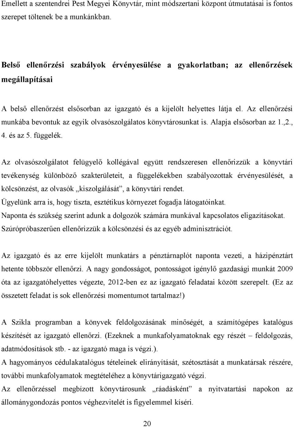 Az ellenőrzési munkába bevontuk az egyik olvasószolgálatos könyvtárosunkat is. Alapja elsősorban az 1.,2., 4. és az 5. függelék.