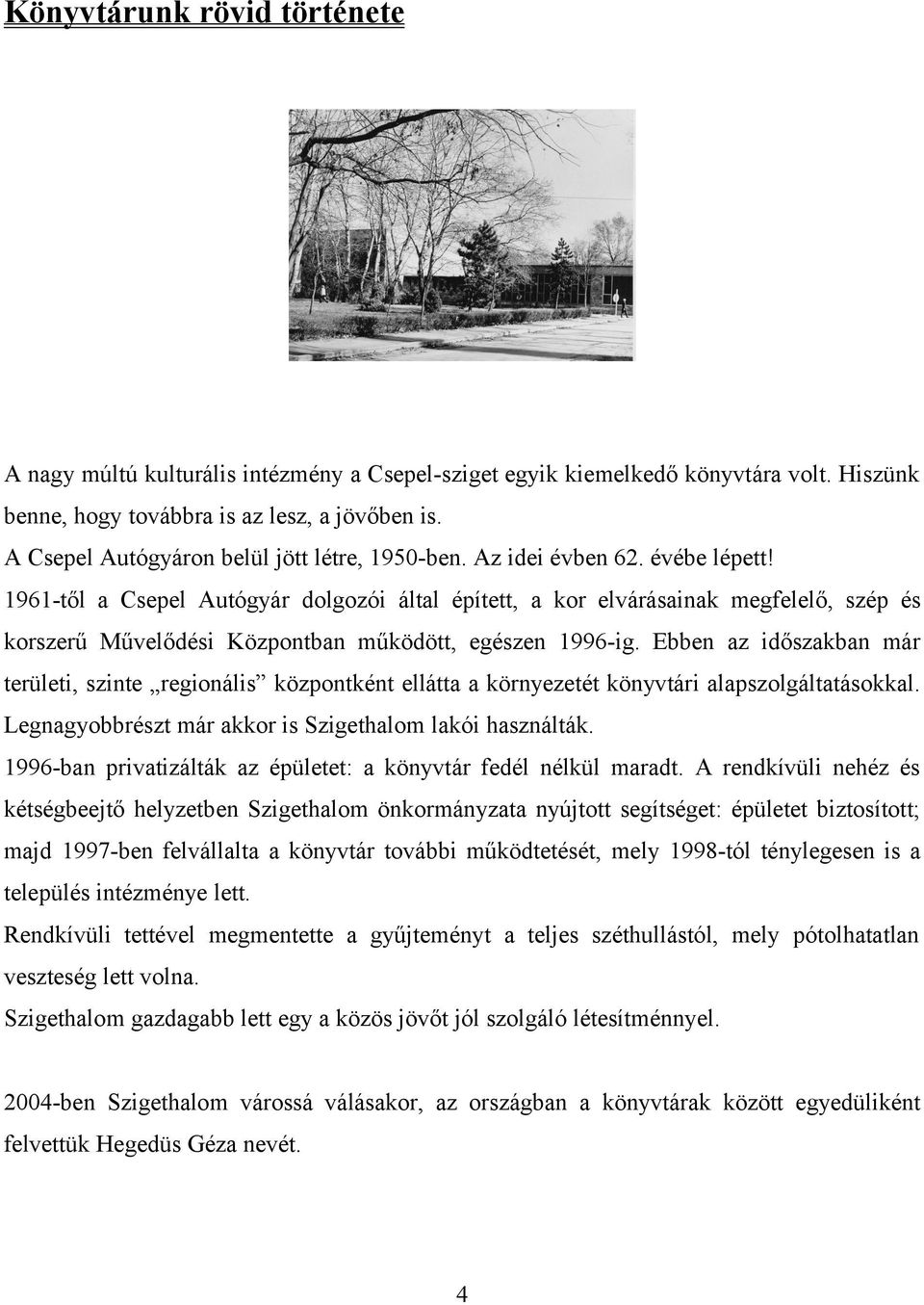 1961-től a Csepel Autógyár dolgozói által épített, a kor elvárásainak megfelelő, szép és korszerű Művelődési Központban működött, egészen 1996-ig.