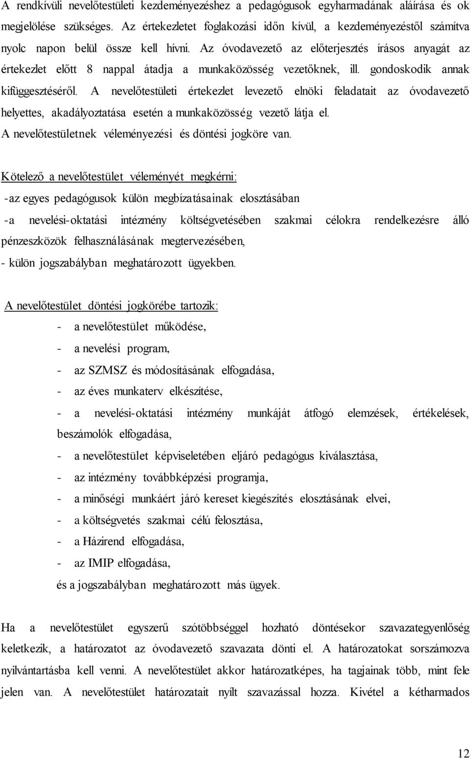 Az óvodavezető az előterjesztés írásos anyagát az értekezlet előtt 8 nappal átadja a munkaközösség vezetőknek, ill. gondoskodik annak kifüggesztéséről.