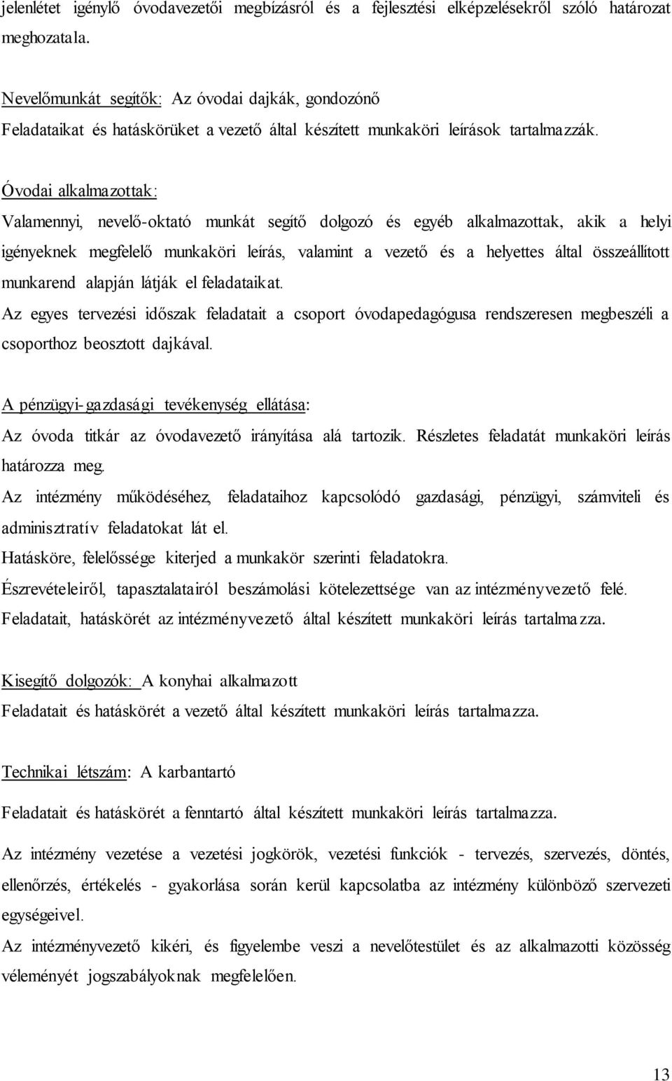 Óvodai alkalmazottak: Valamennyi, nevelő-oktató munkát segítő dolgozó és egyéb alkalmazottak, akik a helyi igényeknek megfelelő munkaköri leírás, valamint a vezető és a helyettes által összeállított