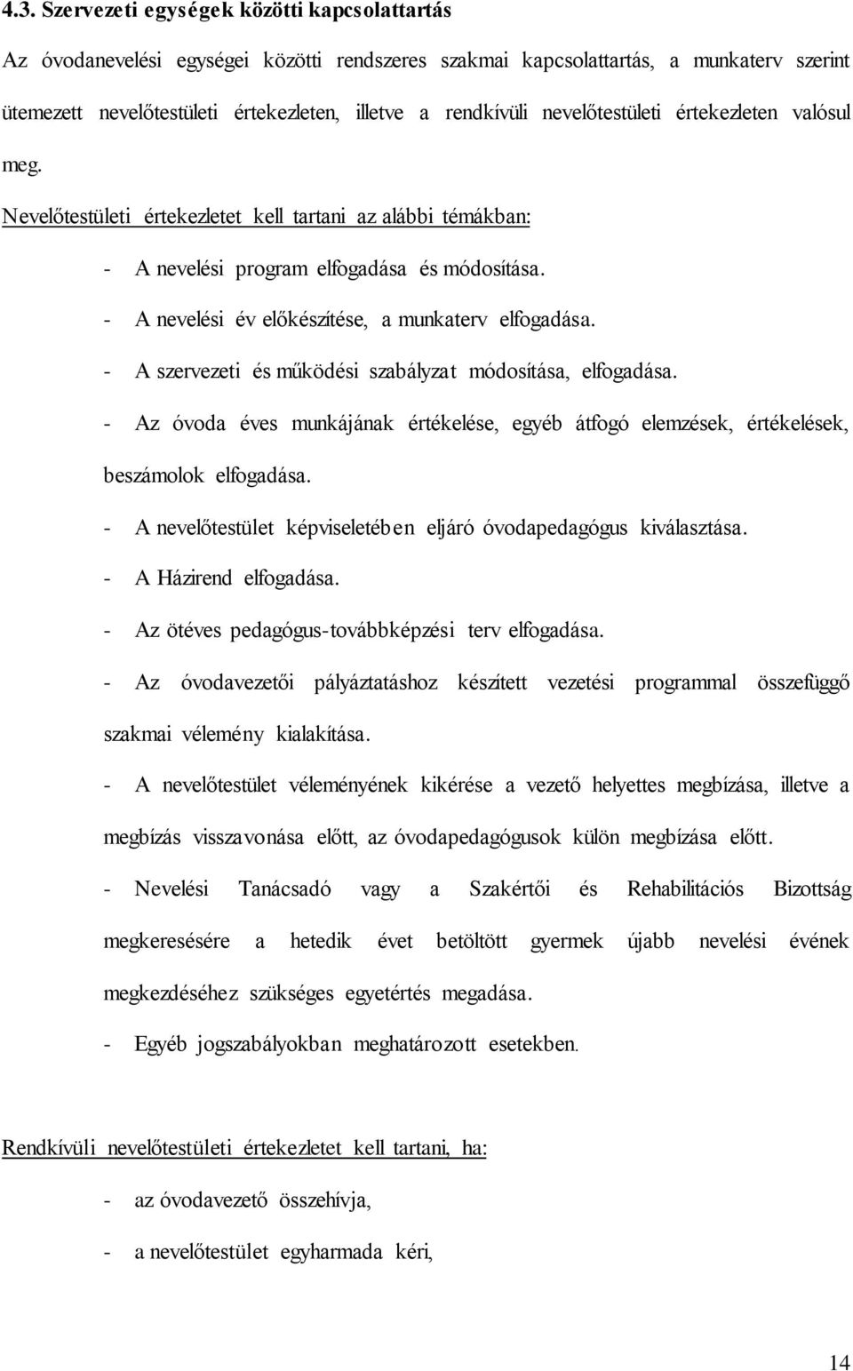 - A nevelési év előkészítése, a munkaterv elfogadása. - A szervezeti és működési szabályzat módosítása, elfogadása.