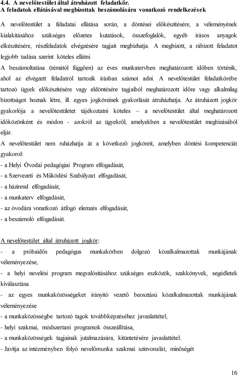 kutatások, összefoglalók, egyéb írásos anyagok elkészítésére, részfeladatok elvégzésére tagjait megbízhatja. A megbízott, a rábízott feladatot legjobb tudása szerint köteles ellátni.