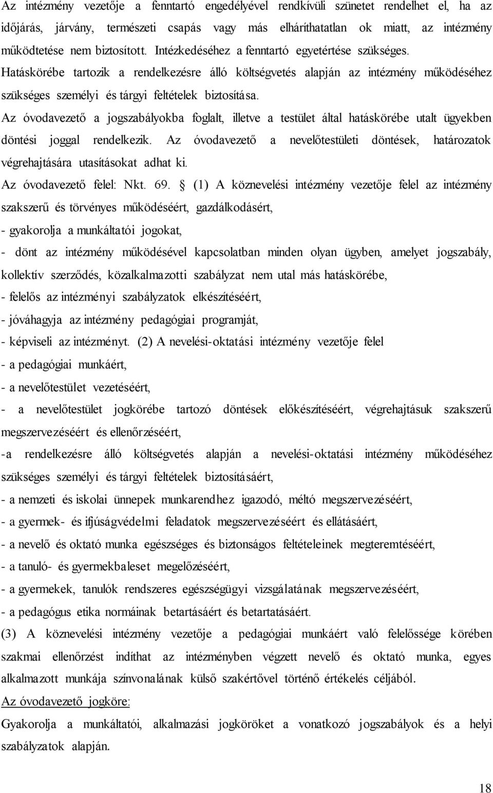 Az óvodavezető a jogszabályokba foglalt, illetve a testület által hatáskörébe utalt ügyekben döntési joggal rendelkezik.