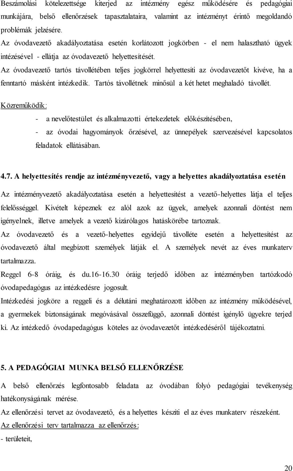 Az óvodavezető tartós távollétében teljes jogkörrel helyettesíti az óvodavezetőt kivéve, ha a fenntartó másként intézkedik. Tartós távollétnek minősül a két hetet meghaladó távollét.