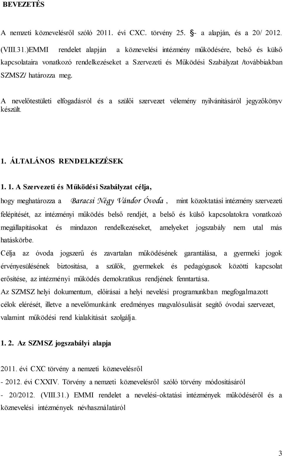 A nevelőtestületi elfogadásról és a szülői szervezet vélemény nyilvánításáról jegyzőkönyv készült. 1.