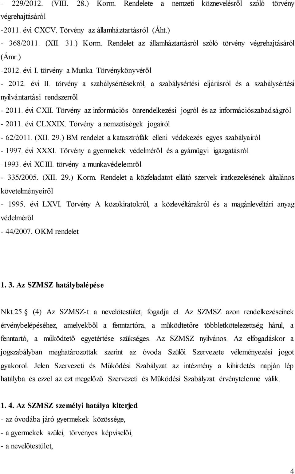 Törvény az információs önrendelkezési jogról és az információszabadságról - 2011. évi CLXXIX. Törvény a nemzetiségek jogairól - 62/2011. (XII. 29.