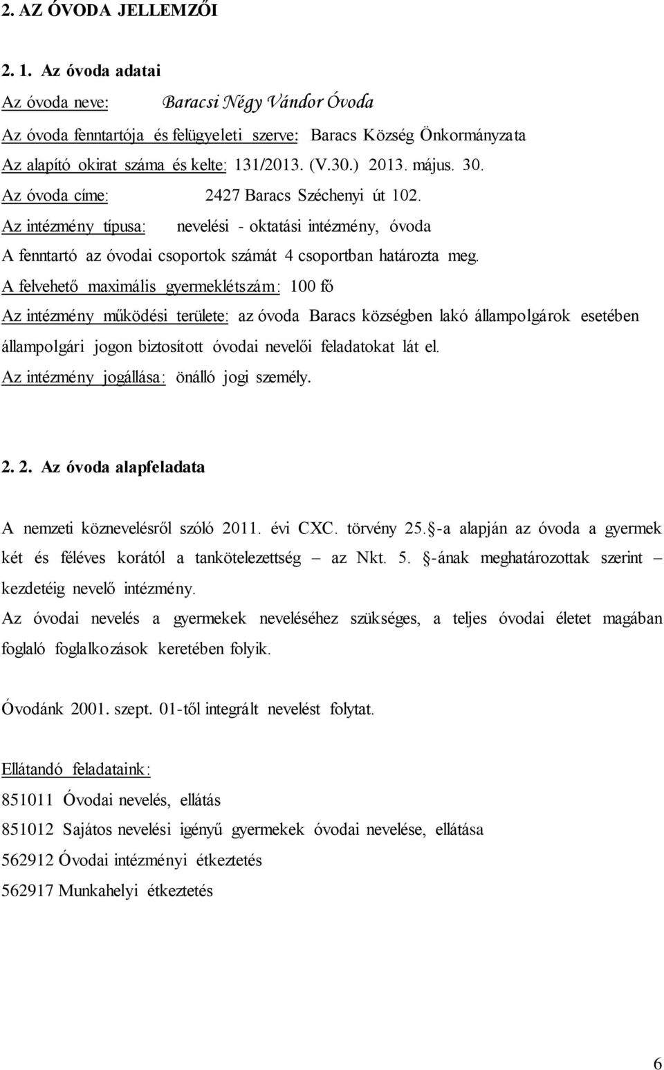 A felvehető maximális gyermeklétszám: 100 fő Az intézmény működési területe: az óvoda Baracs községben lakó állampolgárok esetében állampolgári jogon biztosított óvodai nevelői feladatokat lát el.