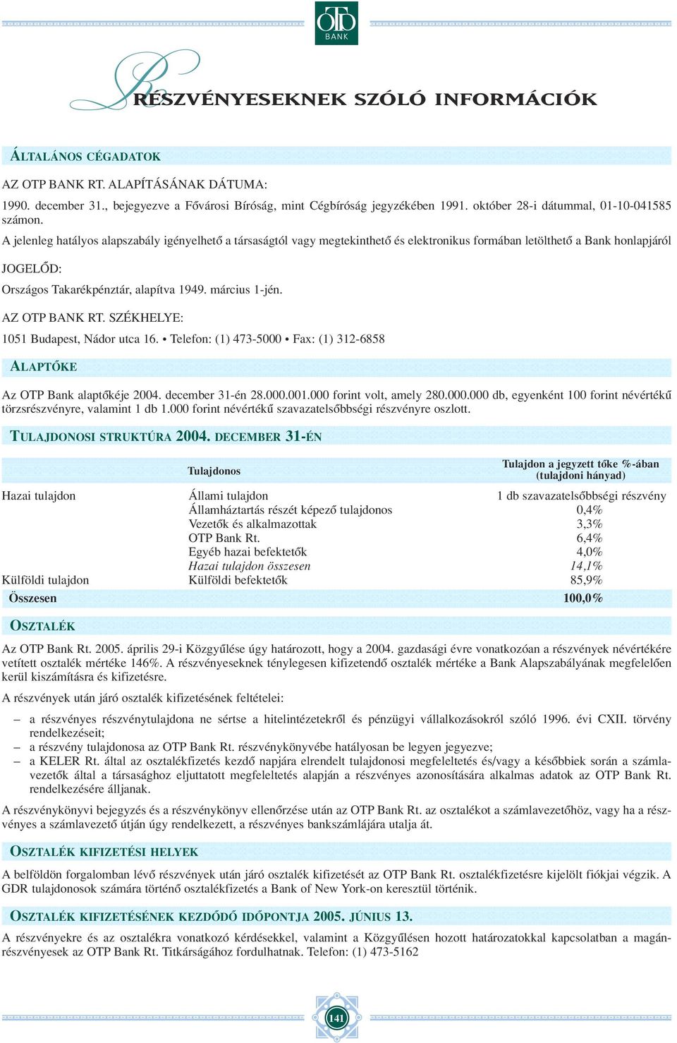 A jelenleg hatályos alapszabály igényelhetô a társaságtól vagy megtekinthetô és elektronikus formában letölthetô a Bank honlapjáról JOGELÔD: Országos Takarékpénztár, alapítva 1949. március 1-jén.