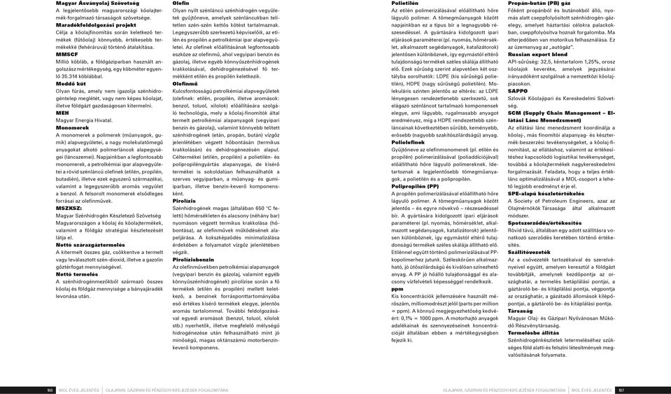 MMSCF Millió köbláb, a földgáziparban használt angolszász mértékegység, egy köbméter egyenlő 35.314 köblábbal.