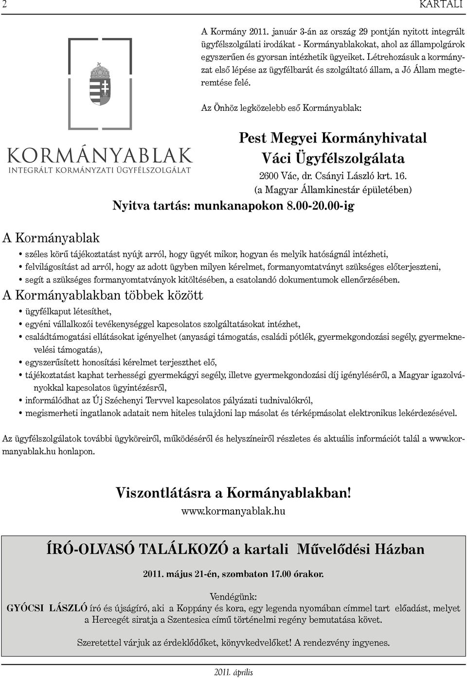 Az Önhöz legközelebb esõ Kormányablak: Pest Megyei Kormányhivatal Váci Ügyfélszolgálata 2600 Vác, dr. Csányi László krt. 16. (a Magyar Államkincstár épületében) Nyitva tartás: munkanapokon 8.00-20.