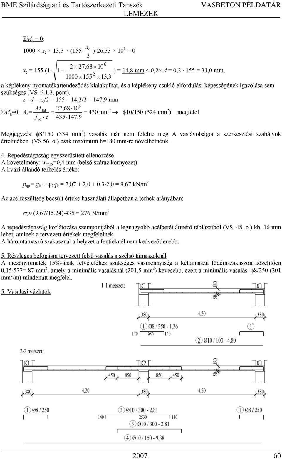 z d x c / 155 14,/ 147,9 mm M Ed 7,8 10 ΣM c 0: A s 430 mm φ10/150 (54 mm ) megfelel f z 435 147,9 yd Megjegyzés: φ8/150 (334 mm ) vasalás már nem felelne meg A vastávolságot a szerkesztési szabályok