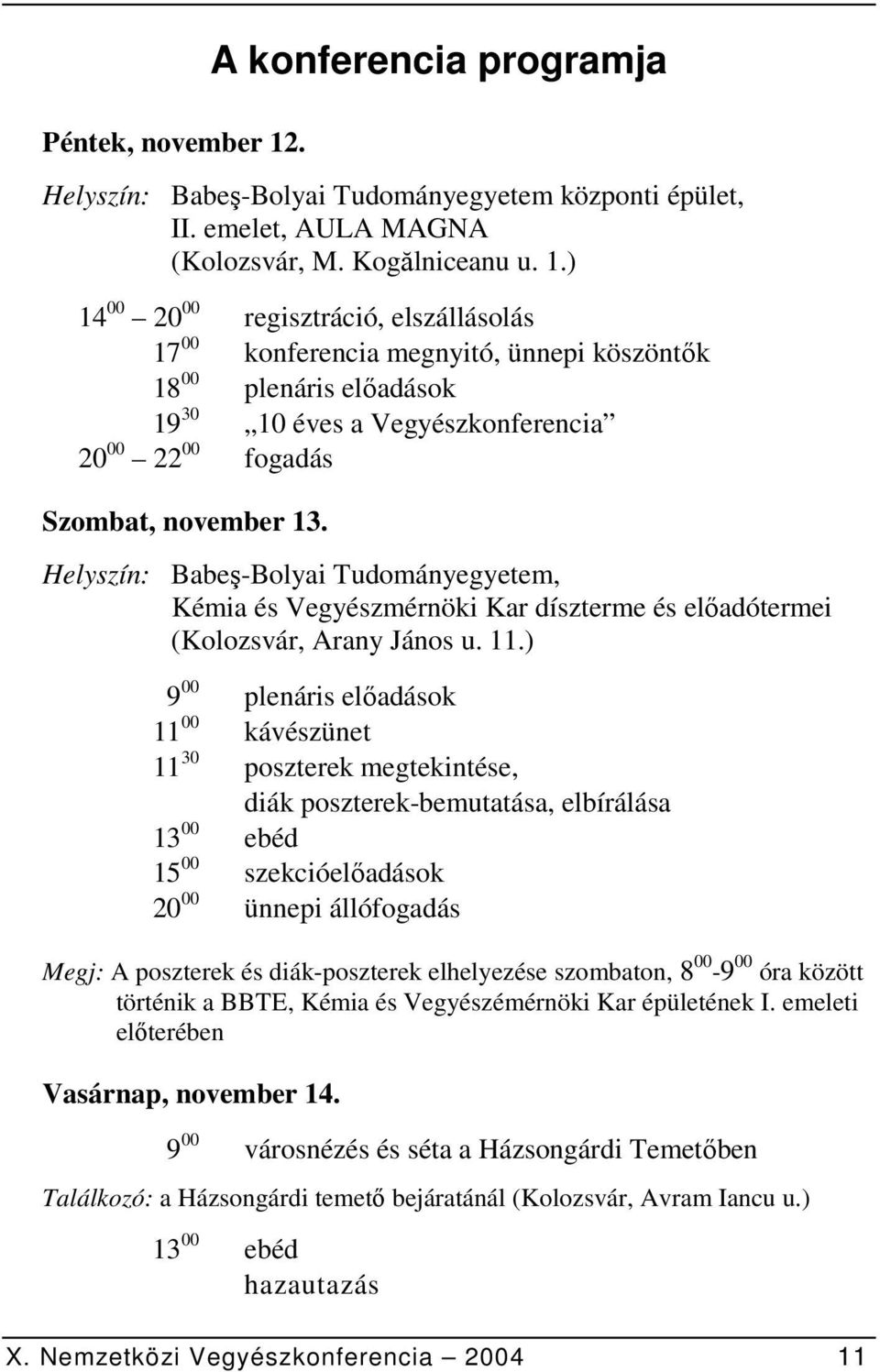 ) 14 00 20 00 regisztráció, elszállásolás 17 00 konferencia megnyitó, ünnepi köszöntők 18 00 plenáris előadások 19 30 10 éves a Vegyészkonferencia 20 00 22 00 fogadás Szombat, november 13.