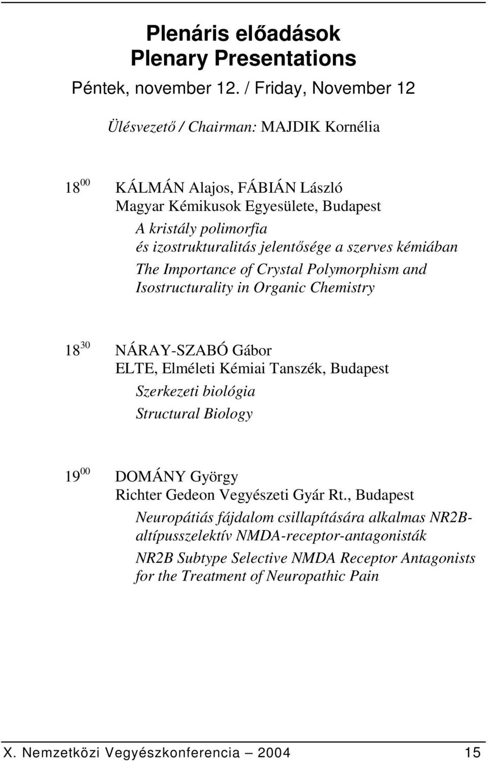 jelentősége a szerves kémiában The Importance of Crystal Polymorphism and Isostructurality in Organic Chemistry 18 30 NÁRAY-SZABÓ Gábor ELTE, Elméleti Kémiai Tanszék, Budapest