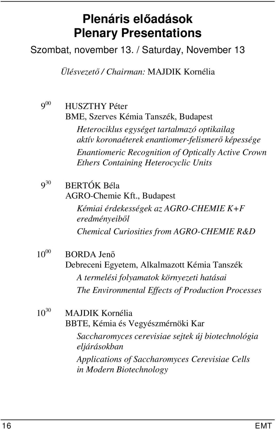 enantiomer-felismerő képessége Enantiomeric Recognition of Optically Active Crown Ethers Containing Heterocyclic Units 9 30 BERTÓK Béla AGRO-Chemie Kft.