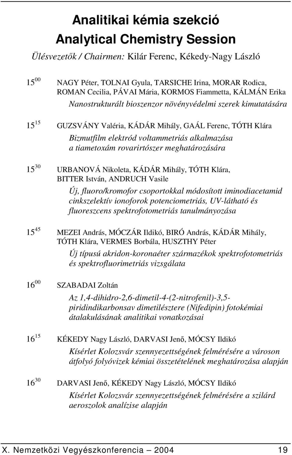 alkalmazása a tiametoxám rovarirtószer meghatározására 15 30 URBANOVÁ Nikoleta, KÁDÁR Mihály, TÓTH Klára, BITTER István, ANDRUCH Vasile Új, fluoro/kromofor csoportokkal módosított iminodiacetamid