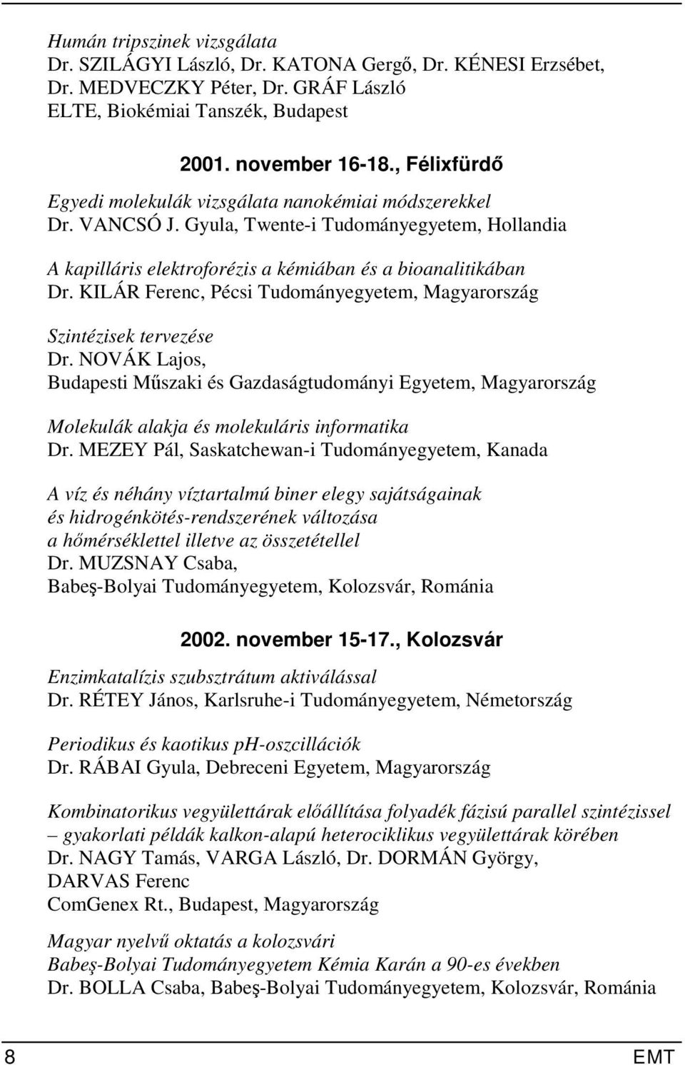 KILÁR Ferenc, Pécsi Tudományegyetem, Magyarország Szintézisek tervezése Dr. NOVÁK Lajos, Budapesti Műszaki és Gazdaságtudományi Egyetem, Magyarország Molekulák alakja és molekuláris informatika Dr.