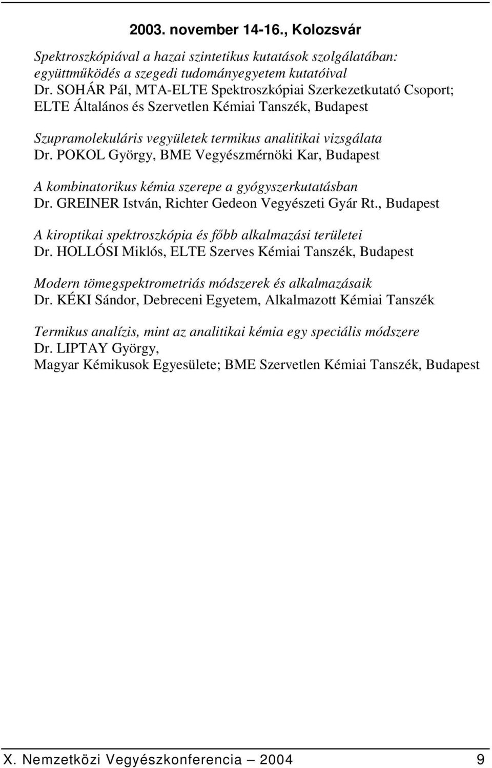 POKOL György, BME Vegyészmérnöki Kar, Budapest A kombinatorikus kémia szerepe a gyógyszerkutatásban Dr. GREINER István, Richter Gedeon Vegyészeti Gyár Rt.