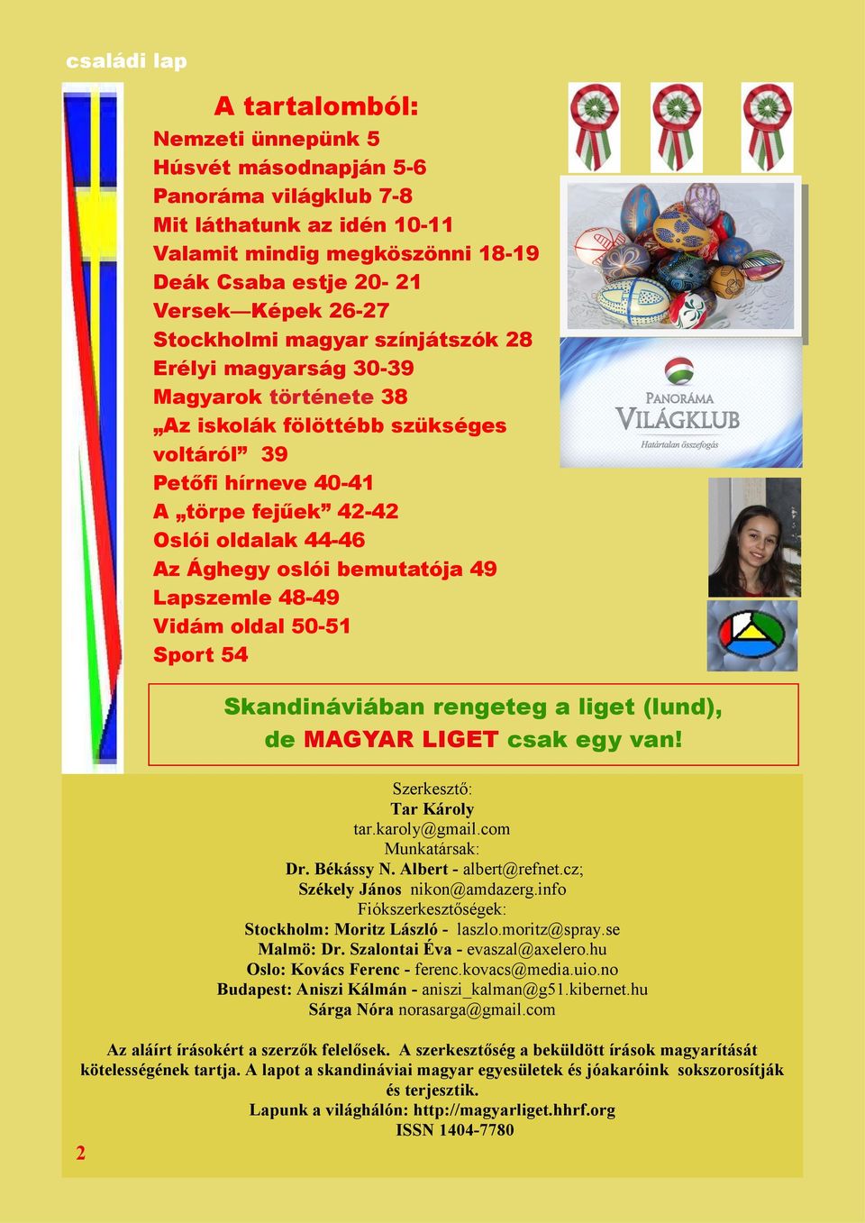 bemutatója 49 Lapszemle 48-49 Vidám oldal 50-51 Sport 54 Szerkesztő: Tar Károly tar.karoly@gmail.com Munkatársak: Dr. Békássy N. Albert - albert@refnet.cz; Székely János nikon@amdazerg.