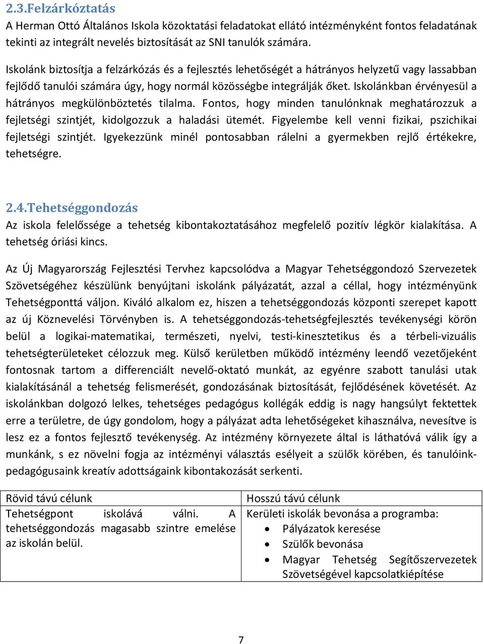 Iskolánkban érvényesül a hátrányos megkülönböztetés tilalma. Fontos, hogy minden tanulónknak meghatározzuk a fejletségi szintjét, kidolgozzuk a haladási ütemét.