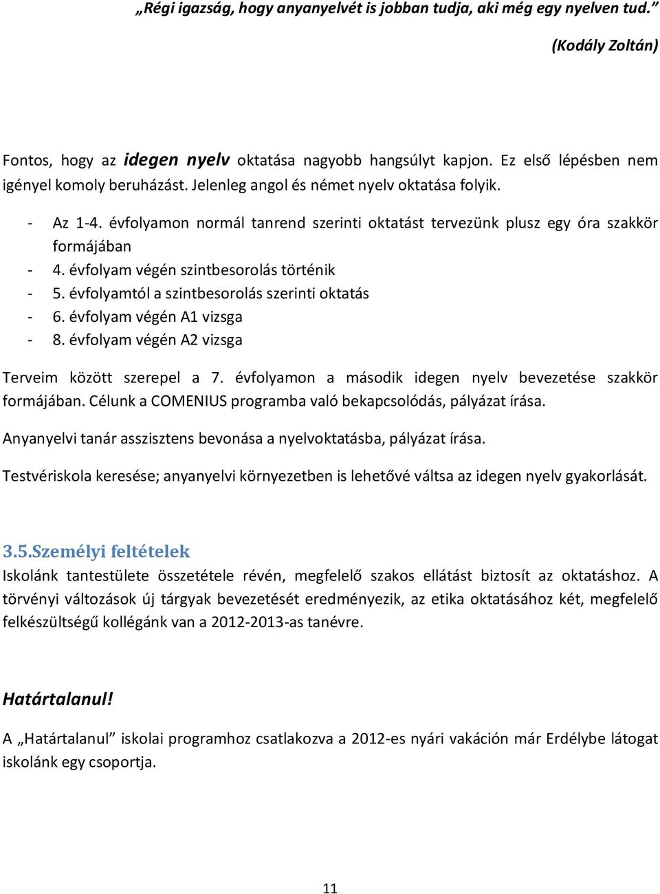 évfolyamtól a szintbesorolás szerinti oktatás - 6. évfolyam végén A1 vizsga - 8. évfolyam végén A2 vizsga Terveim között szerepel a 7. évfolyamon a második idegen nyelv bevezetése szakkör formájában.